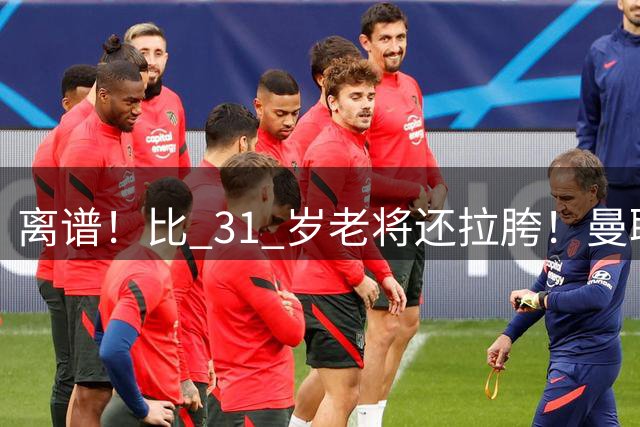 离谱！比 31 岁老将还拉胯！曼联高薪大将彻底翻车
